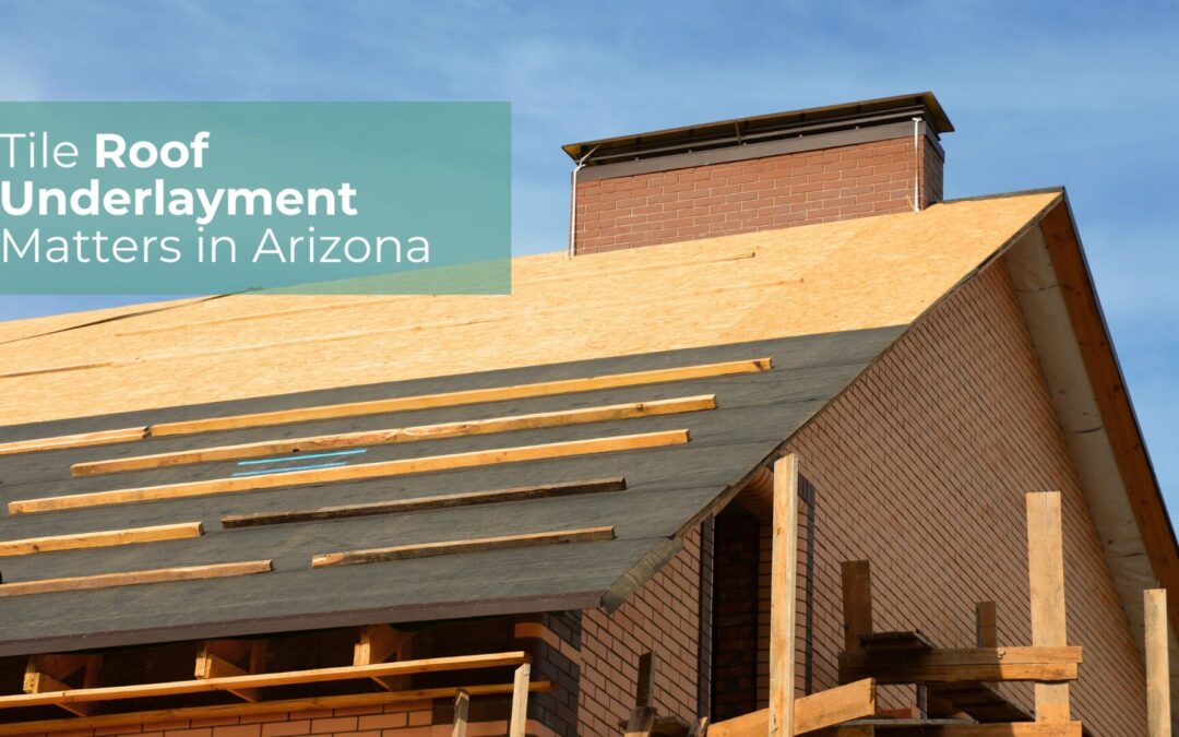 Your Tile Roof Underlayment Matters in Arizona’s Desert Climate