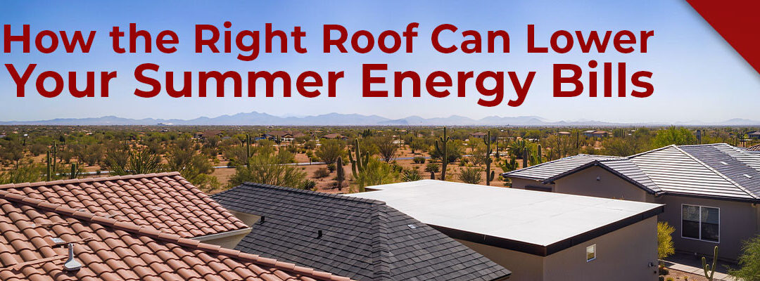 The Right Roof Can Lower Your Phoenix Summer Energy Bills