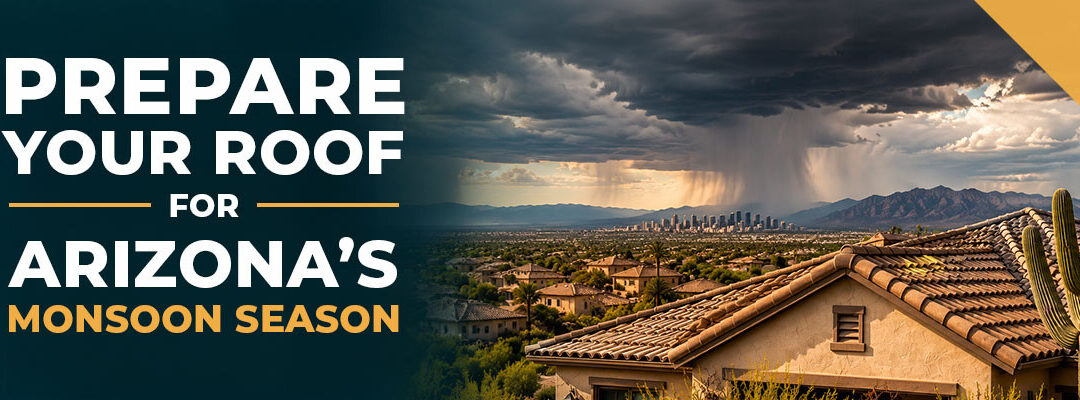 Arizona Monsoon Roof Preparation Tips for Phoenix Homes